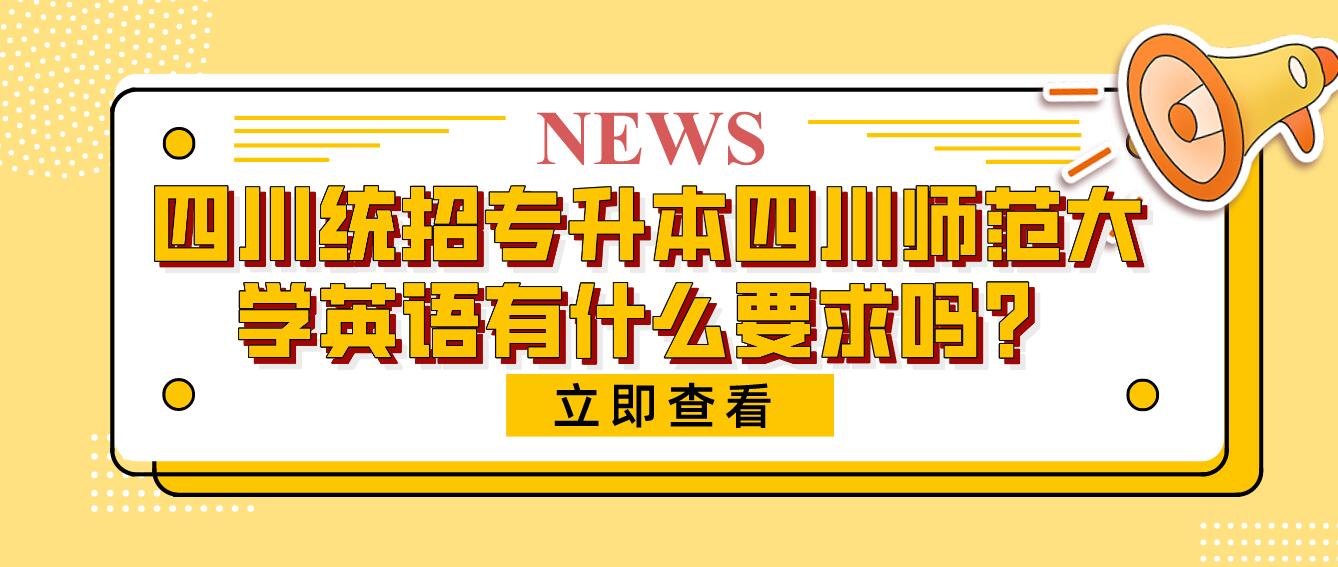 四川統招專升本四川師范大學英語有什么要求嗎？