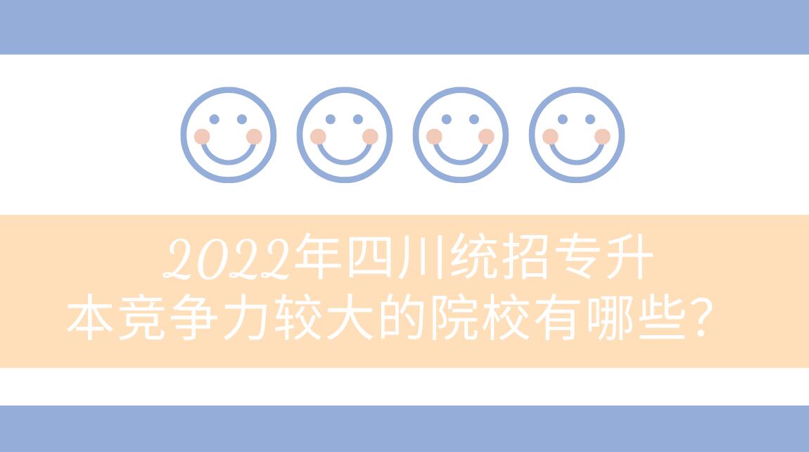 2022年四川統招專升本競爭力較大的院校有哪些？