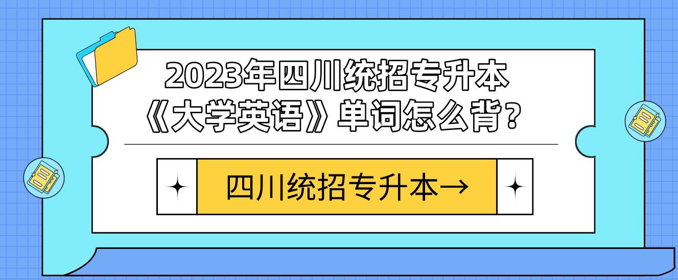 2023年四川統招專升本《大學英語》單詞怎么背？