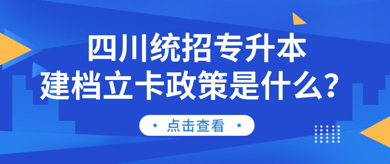 四川統招專升本建檔立卡政策是什么？