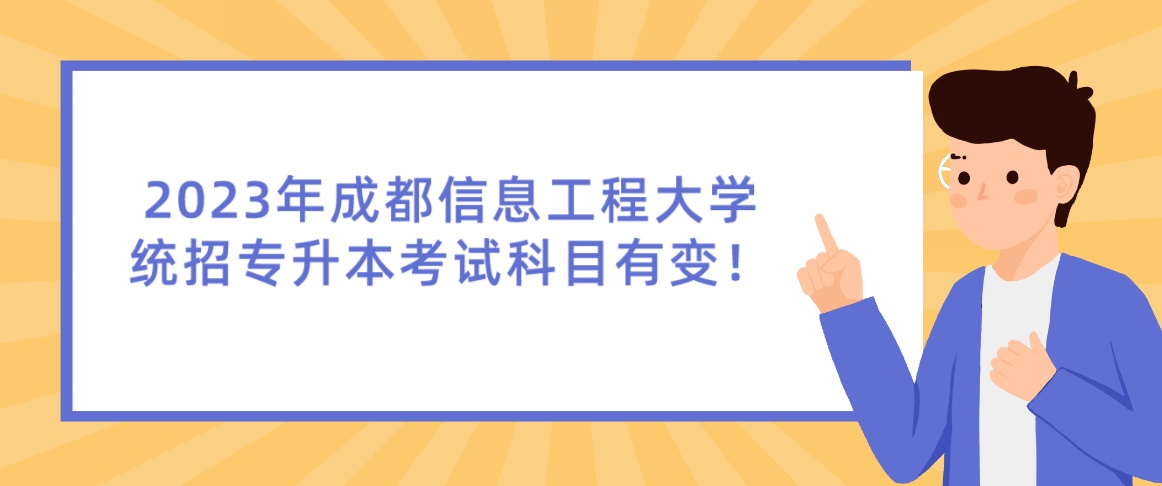 2023年成都信息工程大學統招專升本考試科目有變！