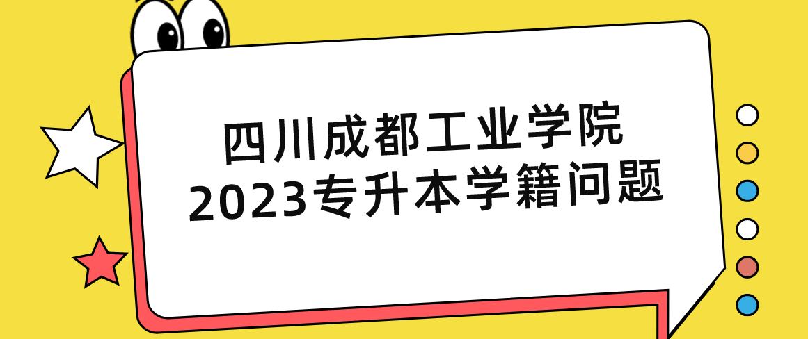四川成都工業學院2023專升本學籍問題(圖1)