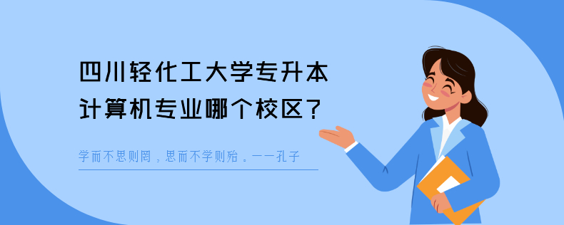 四川輕化工大學專升本計算機專業哪個校區