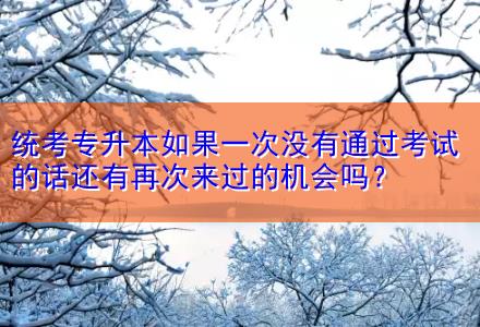 統考專升本如果一次沒有通過考試的話還有再次來過的機會嗎？