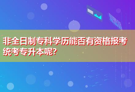 非全日制?？茖W歷能否有資格報考統考專升本呢？