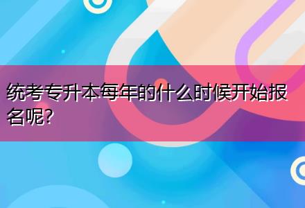 統考專升本每年的什么時候開始報名呢？
