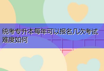 統考專升本每年可以報名幾次考試難度如何