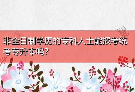 非全日制學歷的?？迫耸磕軋罂冀y考專升本嗎？