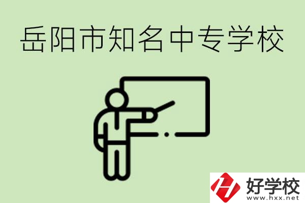 岳陽有哪些知名的中專? 有哪些熱門專業？