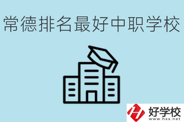 常德排名最好的中職學校是哪所？具體位置？