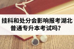 掛科和處分會影響報考湖北普通專升本考試嗎？