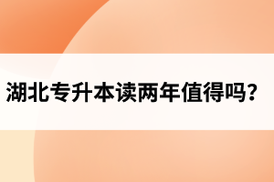 湖北專升本讀兩年值得嗎？