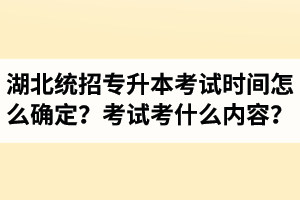 湖北省統招專升本考試時間怎么確定？考試考什么內容？