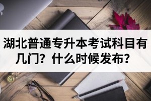 湖北專升本考試科目有幾門？什么時候發布？