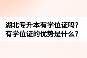 湖北普通專升本有學位證嗎？有學位證的優勢是什么？