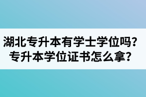湖北專升本有學士學位嗎？專升本學位證書怎么拿？