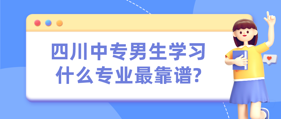 四川中專男生學習什么專業最靠譜?(圖1)