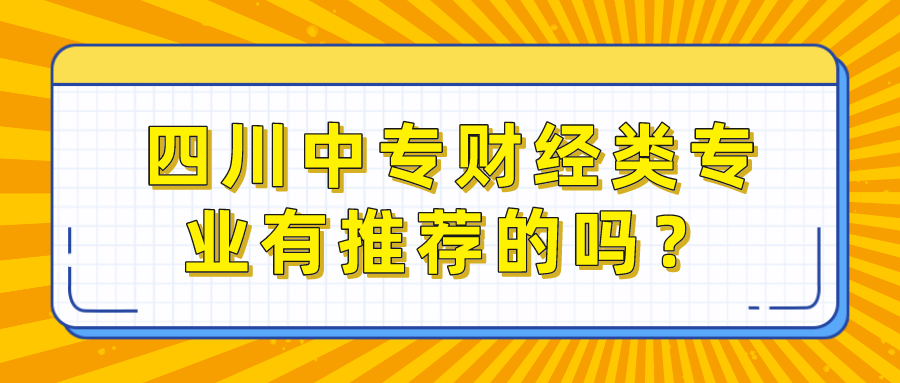 四川中專財經類專業有推薦的嗎？(圖1)