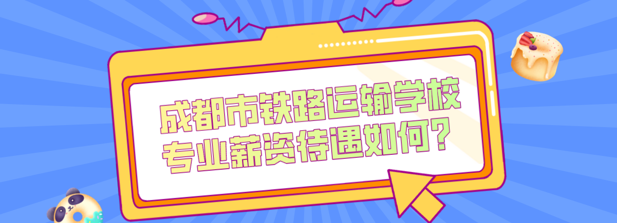 成都市鐵路運輸學校專業薪資待遇如何？(圖1)