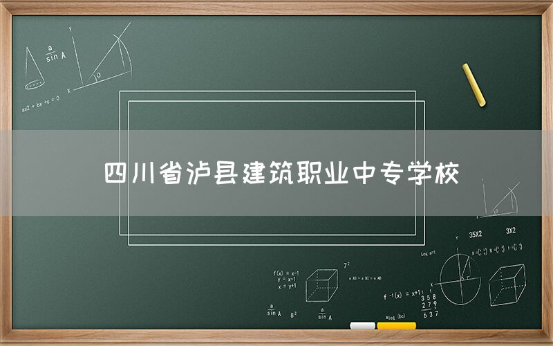 四川省瀘縣建筑職業中專學校招生(圖1)