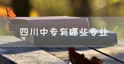 四川中專有哪些專業(圖1)