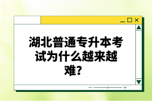 湖北普通專升本考試為什么越來越難？
