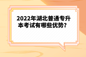 2022年湖北普通專升本考試有哪些優勢？
