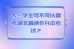 大一學生可不可以備考湖北普通專升本考試？