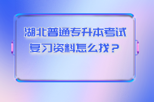 湖北普通專升本考試復習資料怎么找？