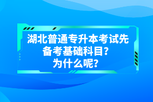 湖北普通專升本考試先備考基礎科目？為什么呢？