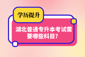 湖北普通專升本考試需要哪些科目？