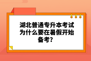 湖北普通專升本考試為什么要在暑假開始備考？