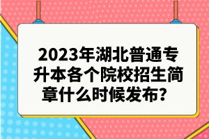 2023年湖北普通專升本各個院校招生簡章什么時候發布？