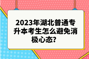 2023年湖北普通專升本考生怎么避免消極心態？