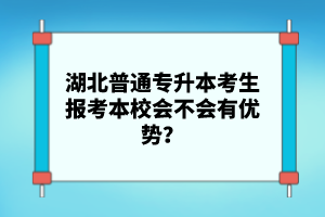 湖北普通專升本考生報考本校會不會有優勢？
