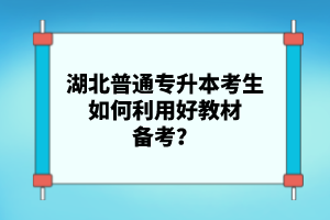 湖北普通專升本考生如何利用好教材備考？