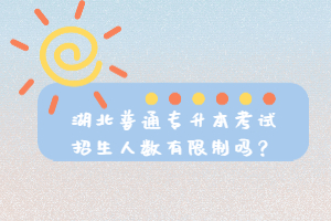 湖北普通專升本考試招生人數有限制嗎？