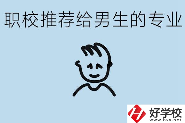 職校有什么專業推薦給男生？益陽有什么好的職校？