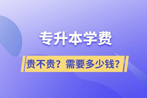 專升本學費貴不貴？需要多少錢？