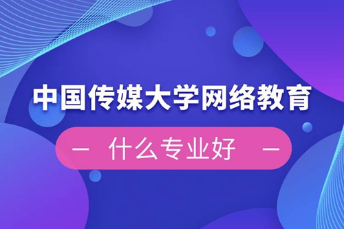 中國傳媒大學網絡教育什么專業好