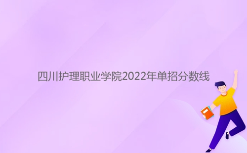 四川護理職業學院2022年單招分數線