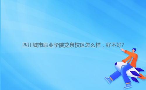 四川城市職業學院龍泉校區怎么樣，好不好?