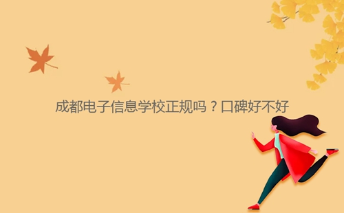 成都電子信息學校正規嗎？口碑好不好