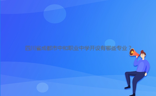 四川省成都市中和職業中學開設有哪些專業？
