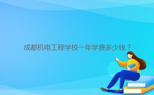 成都機電工程學校一年學費多少錢？