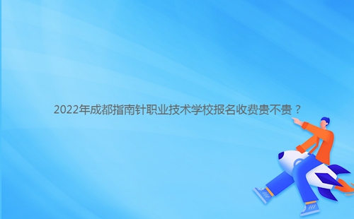 2022年成都指南針職業技術學校報名收費貴不貴？