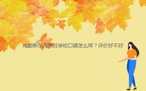 成都新東方烹飪學?？诒趺礃?？評價好不好