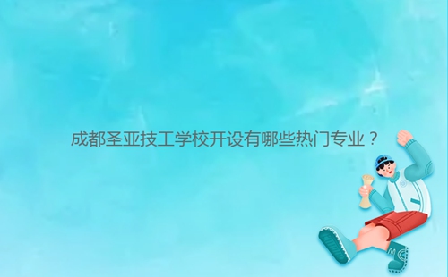 成都圣亞技工學校開設有哪些熱門專業？