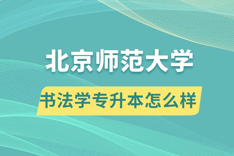報考北京師范大學書法學專業專升本怎么樣？