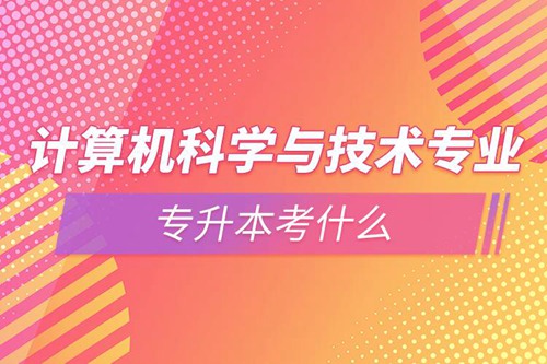 計算機科學與技術專業專升本考什么